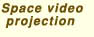 Space video
 projection